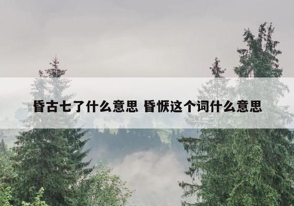 昏古七了什么意思 昏恹这个词什么意思
