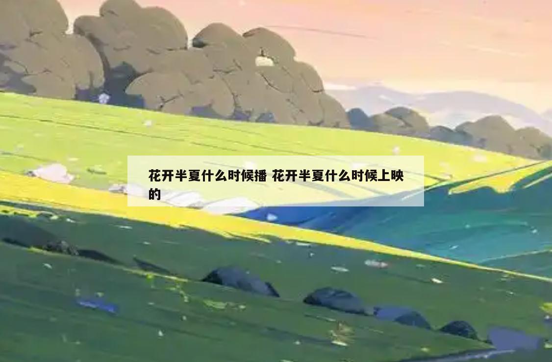 花开半夏什么时候播 花开半夏什么时候上映的