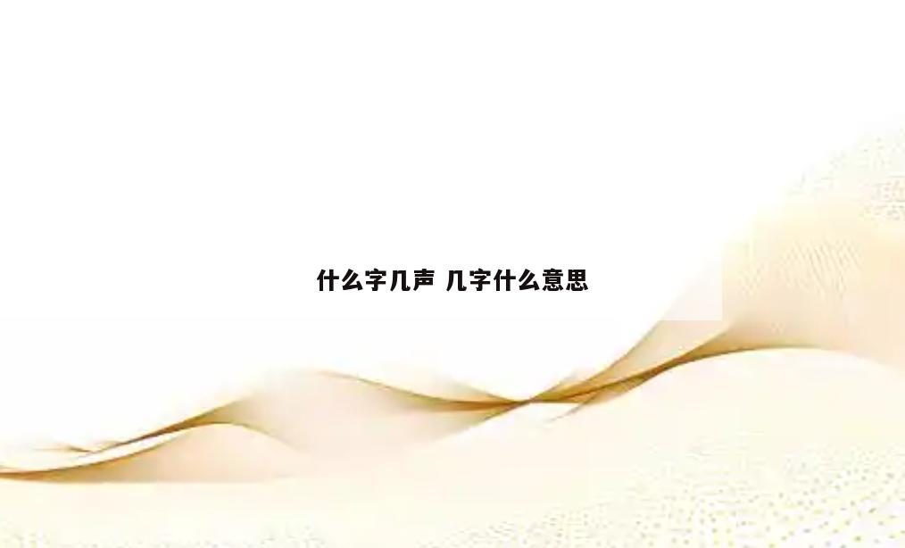 什么字几声 几字什么意思
