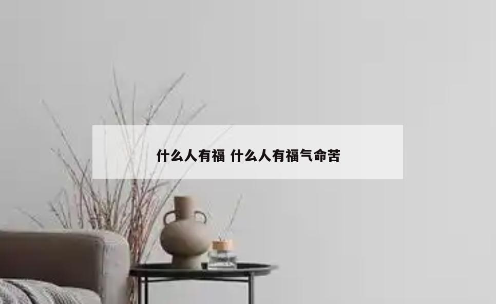 什么人有福 什么人有福气命苦